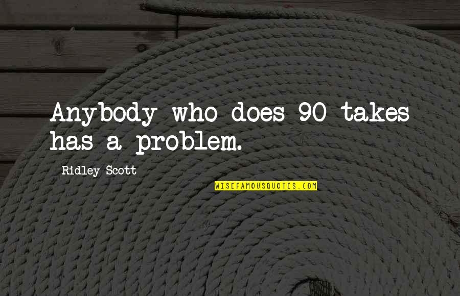 Teacher Efficacy Quotes By Ridley Scott: Anybody who does 90 takes has a problem.
