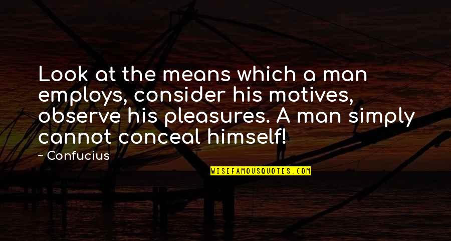 Teacher Evaluation Quotes By Confucius: Look at the means which a man employs, Teacher Evaluation Quotes By Confucius: Look at the means which a man employs,