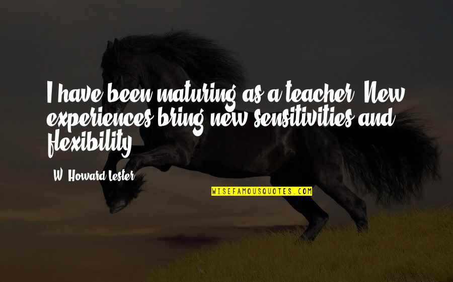 Teacher Flexibility Quotes By W. Howard Lester: I have been maturing as a teacher. New