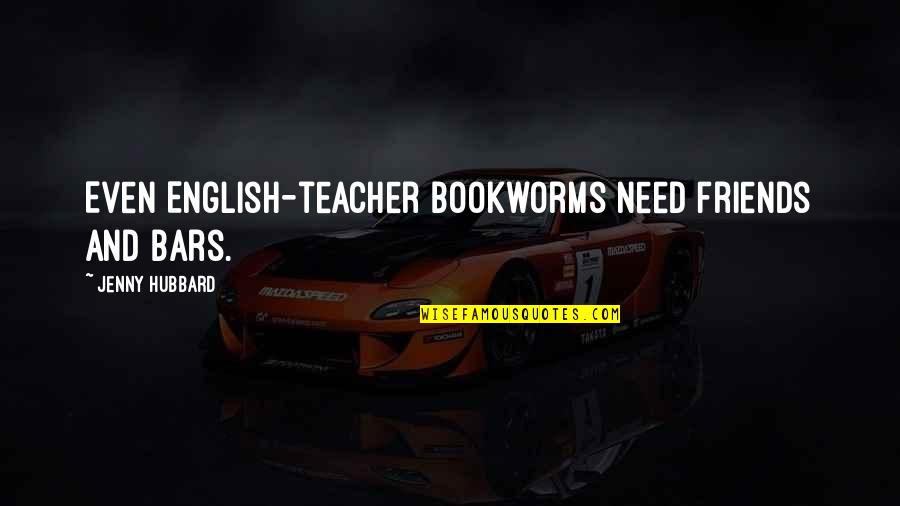 Teacher Friends Quotes By Jenny Hubbard: Even English-teacher bookworms need friends and bars.