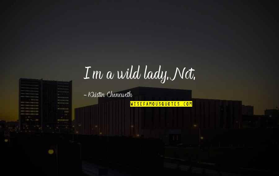 Teacher Friends Quotes By Kristin Chenoweth: I'm a wild lady. Not.