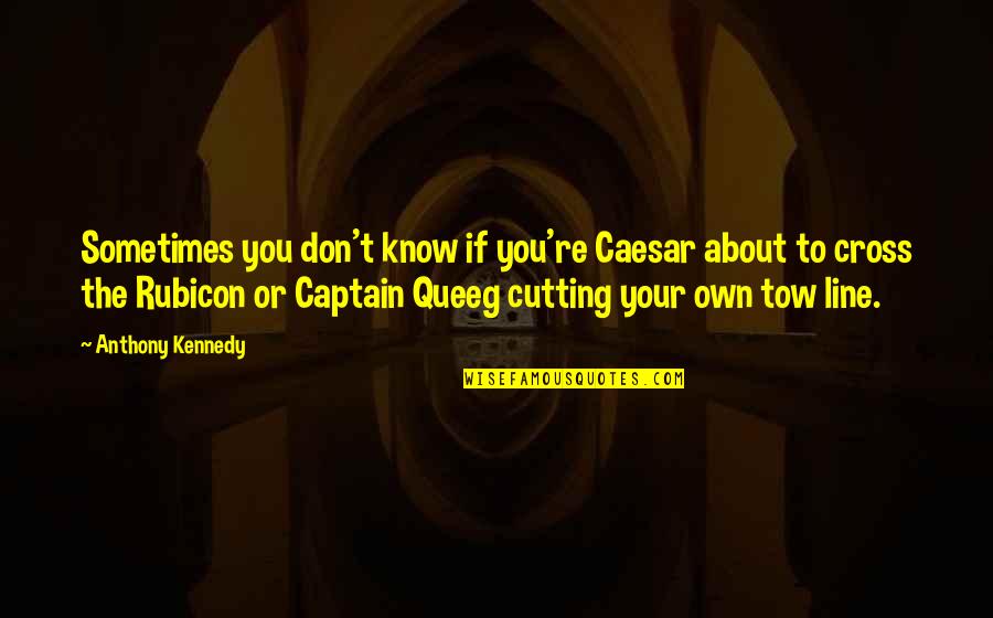 Teacher Goals Quotes By Anthony Kennedy: Sometimes you don't know if you're Caesar about