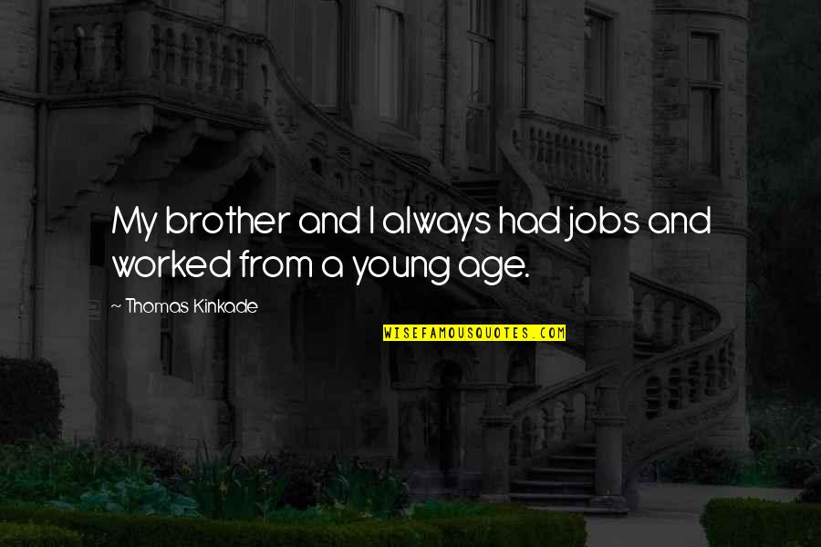 Teacher Goals Quotes By Thomas Kinkade: My brother and I always had jobs and