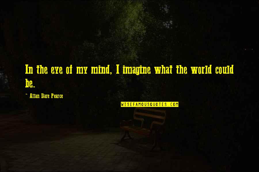 Teacher Helping Quotes By Allan Dare Pearce: In the eye of my mind, I imagine