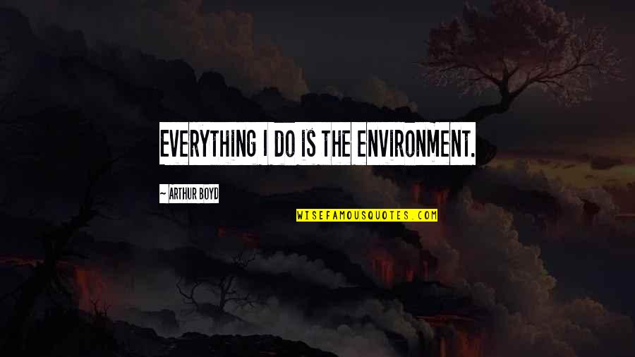 Teacher Hiring Quotes By Arthur Boyd: Everything I do is the environment.