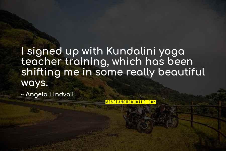 Teacher In Training Quotes By Angela Lindvall: I signed up with Kundalini yoga teacher training,
