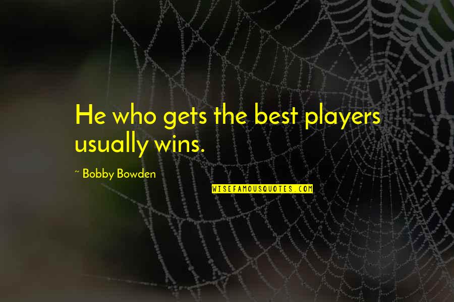 Teacher In Urdu Quotes By Bobby Bowden: He who gets the best players usually wins.