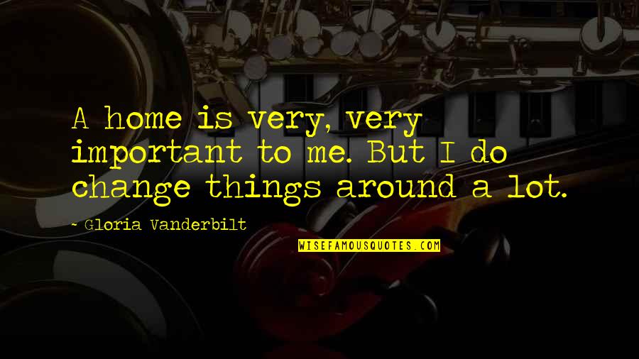 Teacher In Urdu Quotes By Gloria Vanderbilt: A home is very, very important to me.