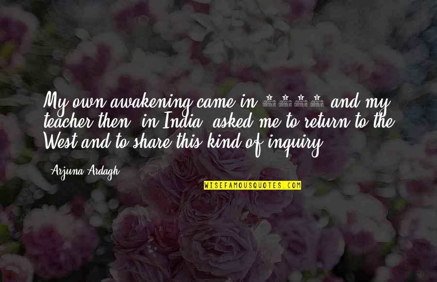 Teacher Inquiry Quotes By Arjuna Ardagh: My own awakening came in 1991 and my