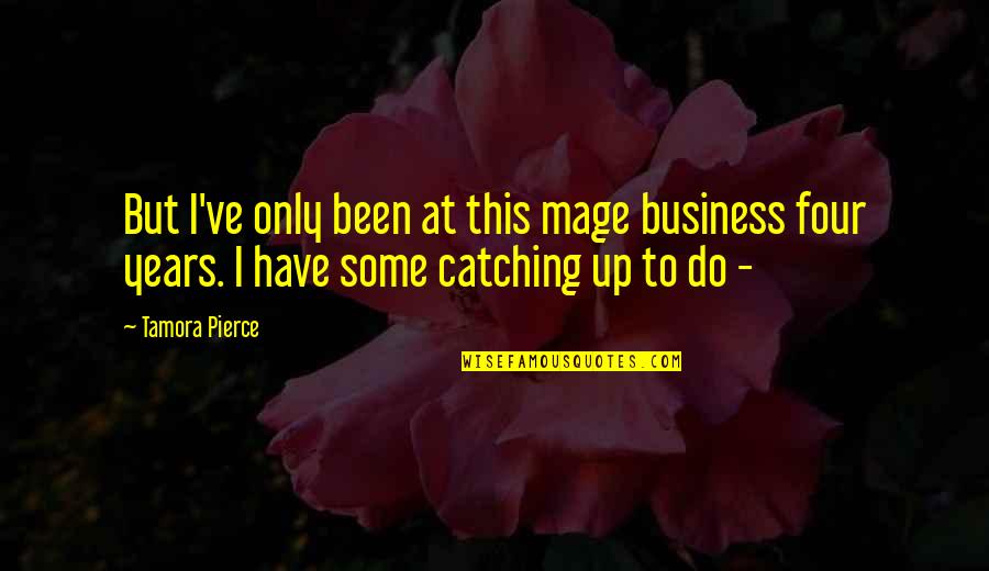 Teacher Is Like A Gardener Quote Quotes By Tamora Pierce: But I've only been at this mage business Teacher Is Like A Gardener Quote Quotes By Tamora Pierce: But I've only been at this mage business