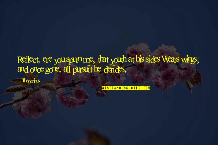 Teacher Is Like A Gardener Quote Quotes By Theocritus: Reflect, ere you spurn me, that youth at