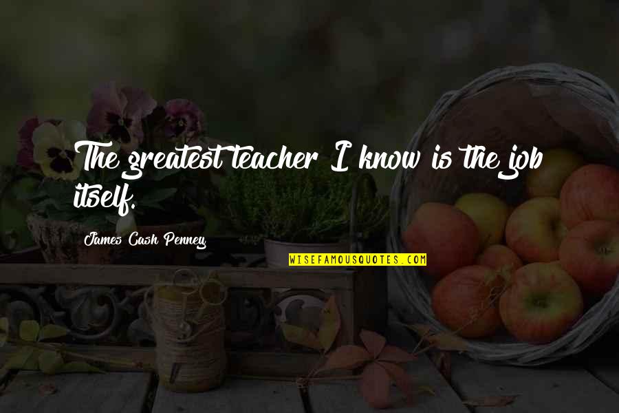 Teacher Job Quotes By James Cash Penney: The greatest teacher I know is the job