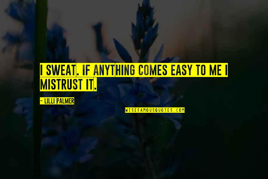 Teacher Job Quotes By Lilli Palmer: I sweat. If anything comes easy to me
