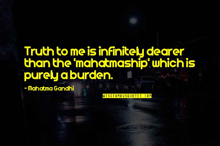 Teacher Job Quotes By Mahatma Gandhi: Truth to me is infinitely dearer than the