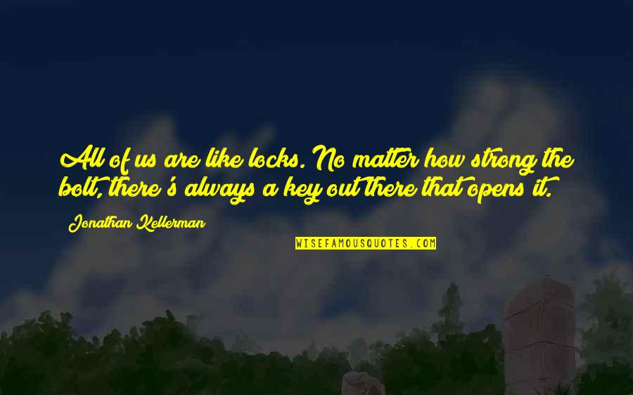 Teacher Journey Quotes By Jonathan Kellerman: All of us are like locks. No matter Teacher Journey Quotes By Jonathan Kellerman: All of us are like locks. No matter