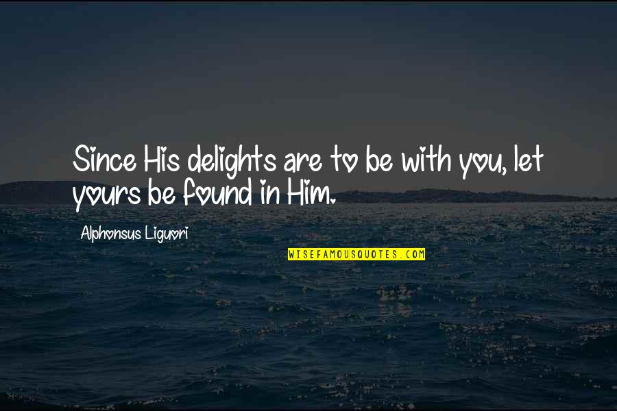 Teacher Key Quotes By Alphonsus Liguori: Since His delights are to be with you,