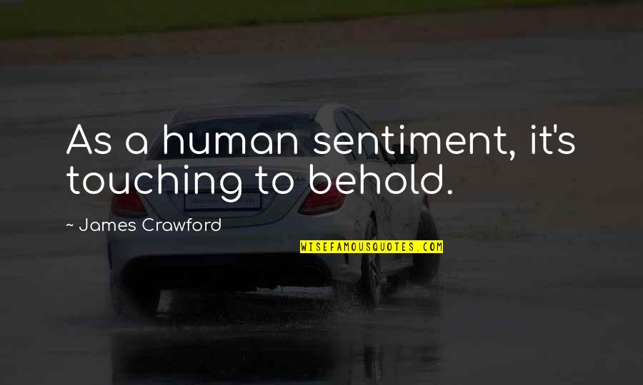 Teacher Learner Quotes By James Crawford: As a human sentiment, it's touching to behold. Teacher Learner Quotes By James Crawford: As a human sentiment, it's touching to behold.