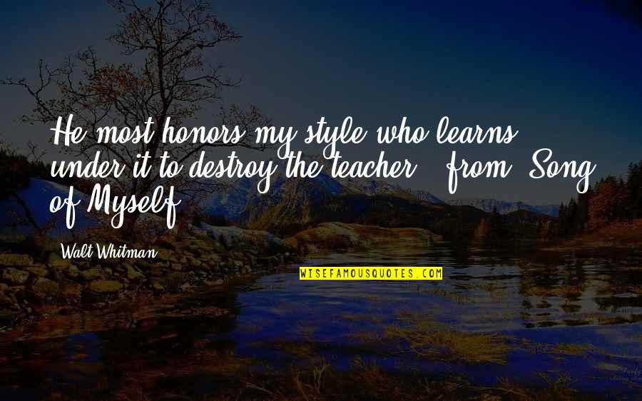 Teacher Learns Quotes By Walt Whitman: He most honors my style who learns under