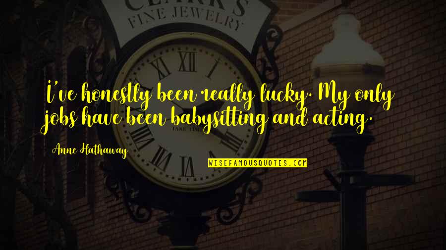 Teacher Meaning In Urdu Quotes By Anne Hathaway: I've honestly been really lucky. My only jobs