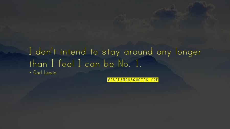 Teacher Mindfulness Quotes By Carl Lewis: I don't intend to stay around any longer