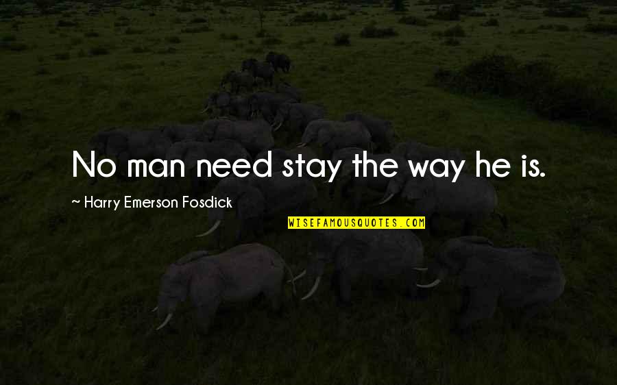 Teacher Observations Quotes By Harry Emerson Fosdick: No man need stay the way he is. Teacher Observations Quotes By Harry Emerson Fosdick: No man need stay the way he is.