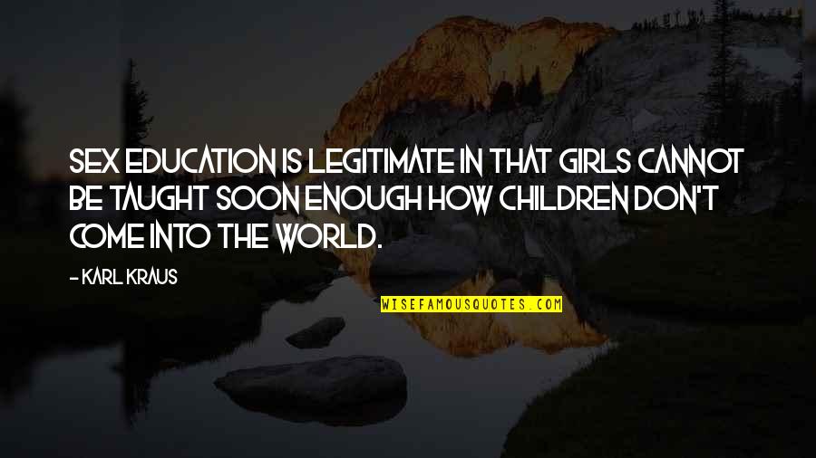 Teacher Owl Quotes By Karl Kraus: Sex education is legitimate in that girls cannot