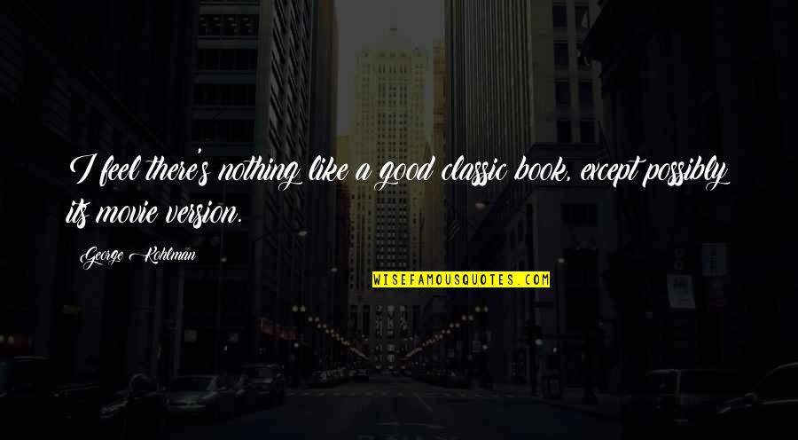 Teacher Passed Away Quotes By George Kohlman: I feel there's nothing like a good classic Teacher Passed Away Quotes By George Kohlman: I feel there's nothing like a good classic