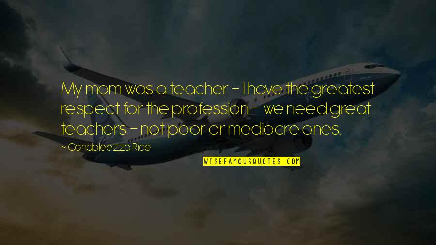 Teacher Respect Quotes By Condoleezza Rice: My mom was a teacher - I have