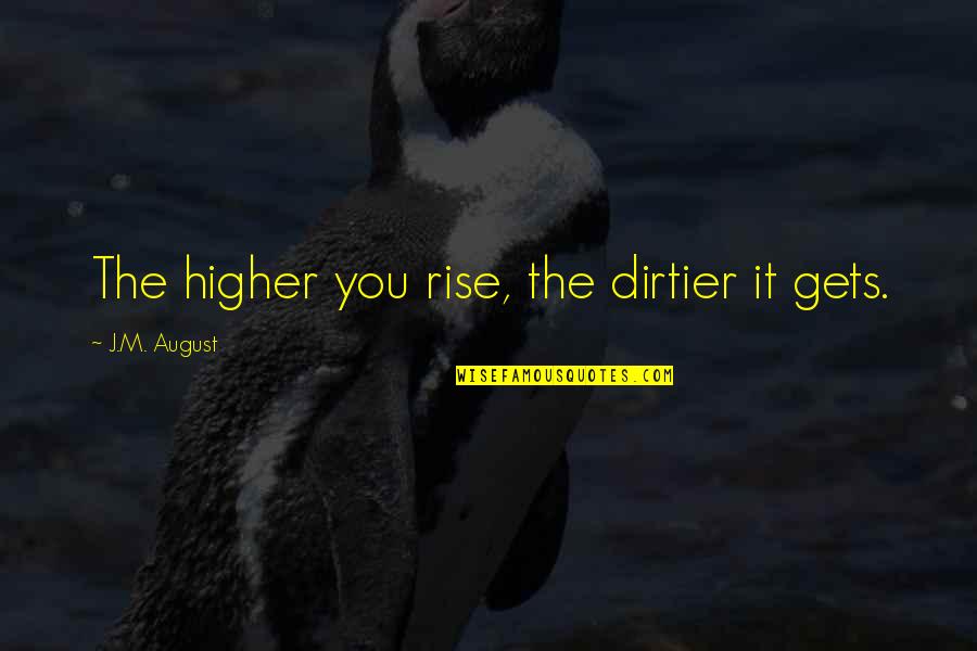 Teacher Rest Quotes By J.M. August: The higher you rise, the dirtier it gets. Teacher Rest Quotes By J.M. August: The higher you rise, the dirtier it gets.