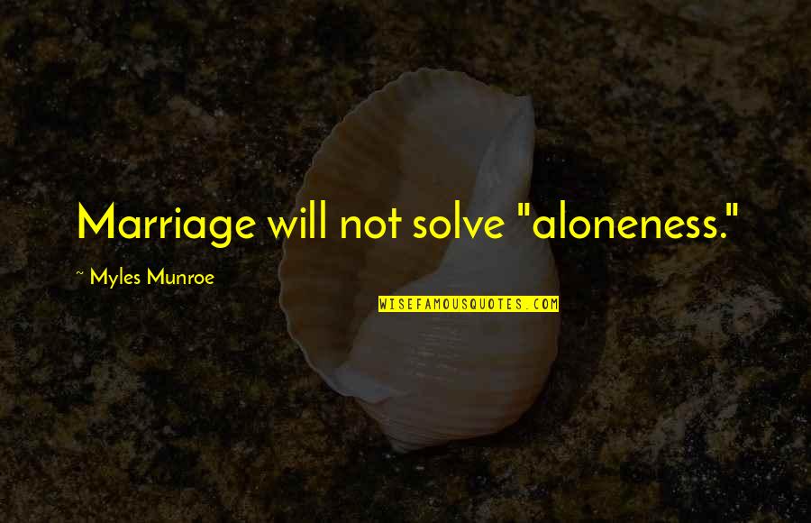 Teacher Rest Quotes By Myles Munroe: Marriage will not solve "aloneness." Teacher Rest Quotes By Myles Munroe: Marriage will not solve "aloneness."