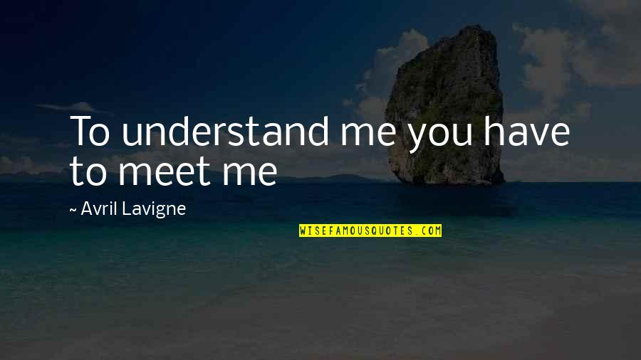 Teacher Retention Quotes By Avril Lavigne: To understand me you have to meet me