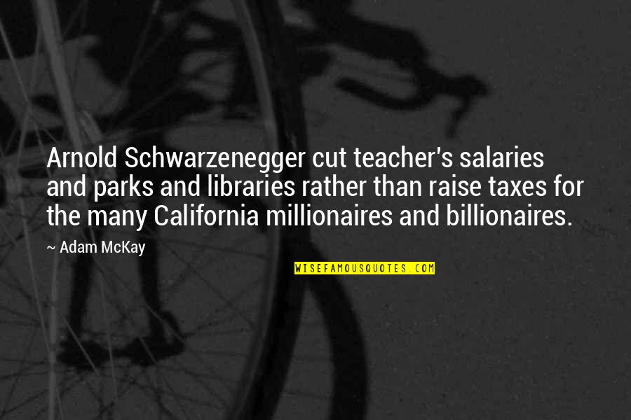 Teacher Salaries Quotes By Adam McKay: Arnold Schwarzenegger cut teacher's salaries and parks and