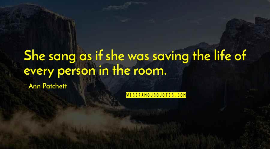 Teacher Sarcasm Quotes By Ann Patchett: She sang as if she was saving the