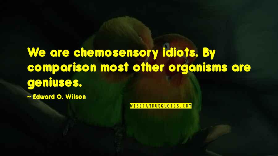 Teacher Scolding Student Quotes By Edward O. Wilson: We are chemosensory idiots. By comparison most other