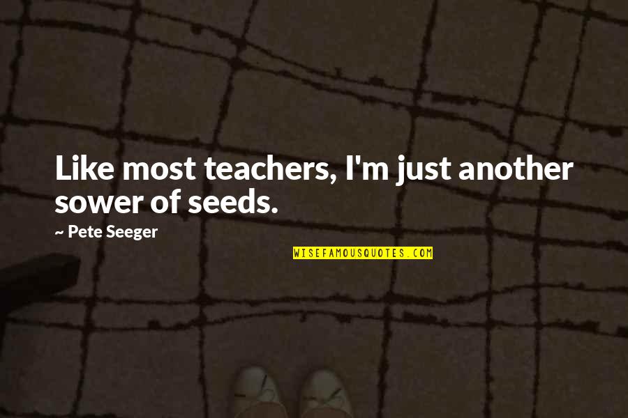 Teacher Seeds Quotes By Pete Seeger: Like most teachers, I'm just another sower of