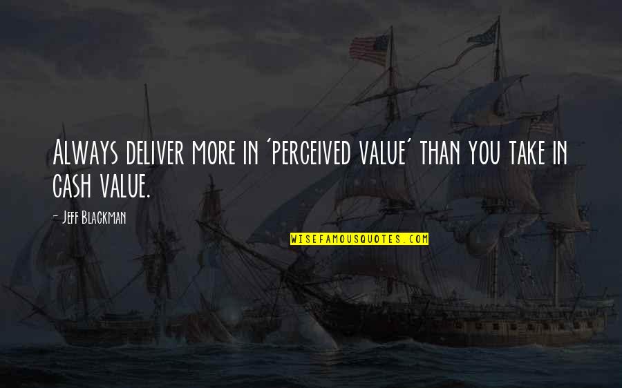 Teacher Student Love Quotes By Jeff Blackman: Always deliver more in 'perceived value' than you