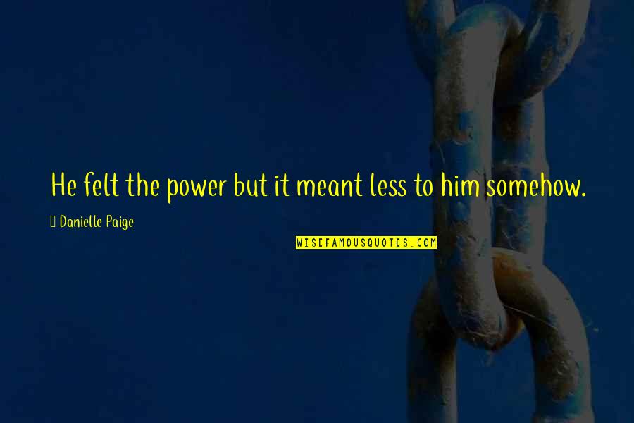 Teacher T Shirts Quotes By Danielle Paige: He felt the power but it meant less