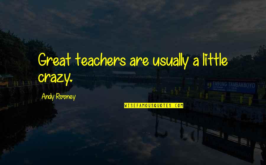 Teacher Teaching Quotes By Andy Rooney: Great teachers are usually a little crazy. Teacher Teaching Quotes By Andy Rooney: Great teachers are usually a little crazy.