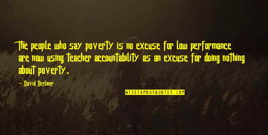 Teacher Teaching Quotes By David Berliner: The people who say poverty is no excuse Teacher Teaching Quotes By David Berliner: The people who say poverty is no excuse