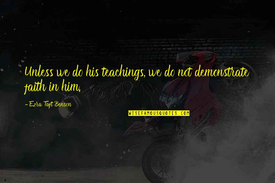 Teacher Teaching Quotes By Ezra Taft Benson: Unless we do his teachings, we do not Teacher Teaching Quotes By Ezra Taft Benson: Unless we do his teachings, we do not