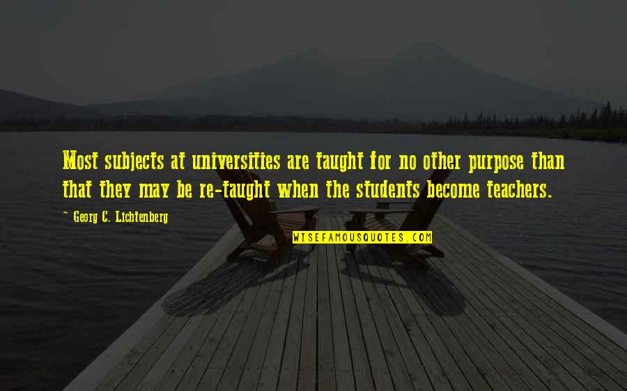 Teacher Teaching Quotes By Georg C. Lichtenberg: Most subjects at universities are taught for no Teacher Teaching Quotes By Georg C. Lichtenberg: Most subjects at universities are taught for no