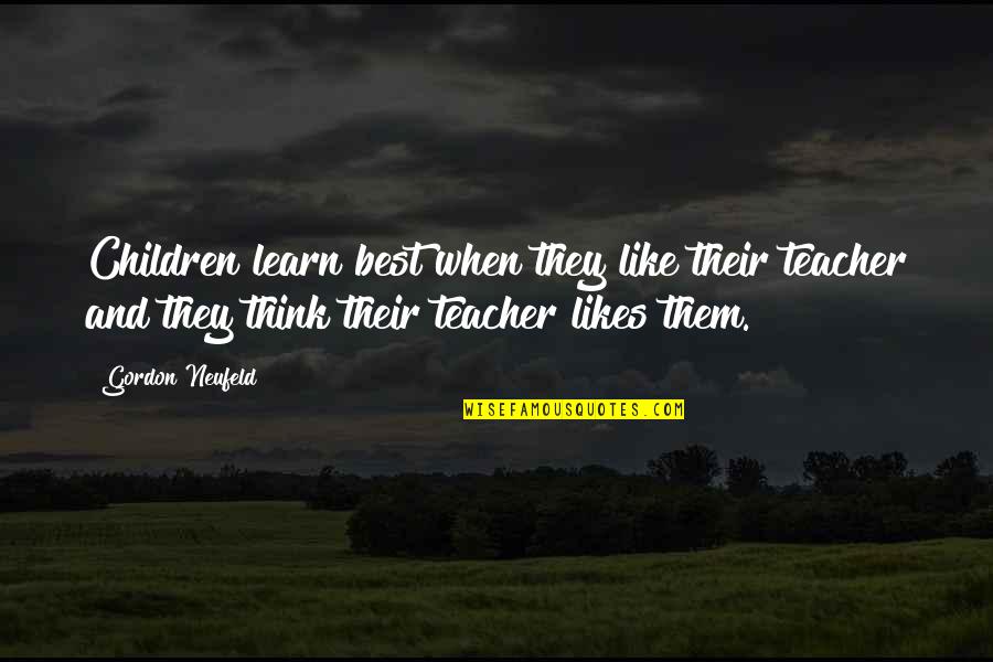 Teacher Teaching Quotes By Gordon Neufeld: Children learn best when they like their teacher Teacher Teaching Quotes By Gordon Neufeld: Children learn best when they like their teacher