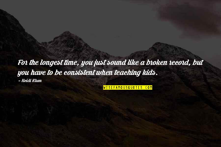 Teacher Teaching Quotes By Heidi Klum: For the longest time, you just sound like Teacher Teaching Quotes By Heidi Klum: For the longest time, you just sound like
