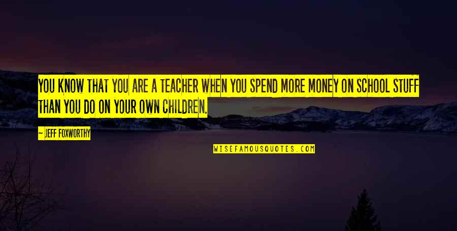 Teacher Teaching Quotes By Jeff Foxworthy: You know that you are a teacher when Teacher Teaching Quotes By Jeff Foxworthy: You know that you are a teacher when