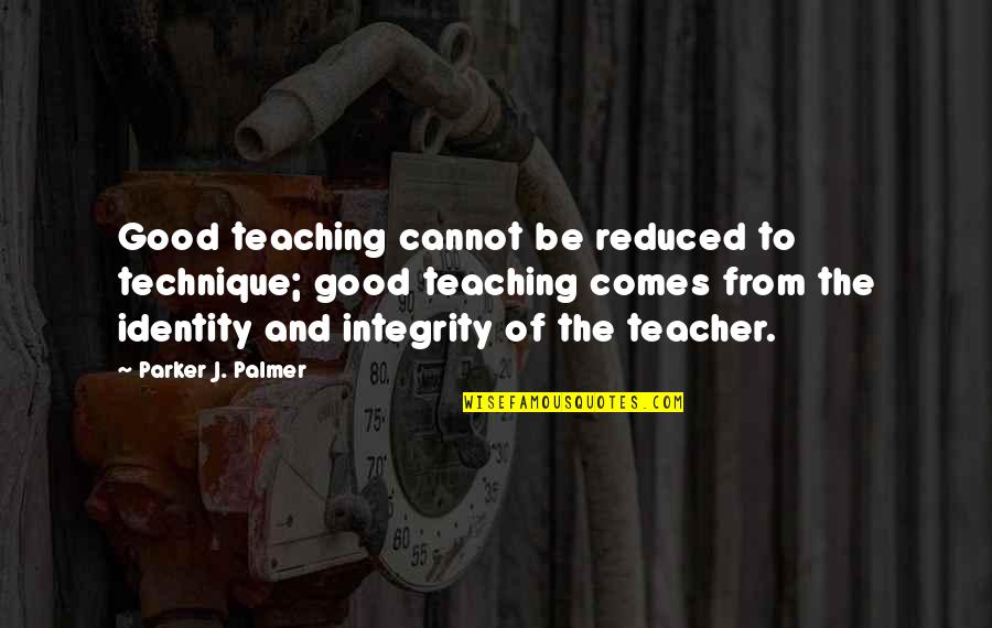 Teacher Teaching Quotes By Parker J. Palmer: Good teaching cannot be reduced to technique; good Teacher Teaching Quotes By Parker J. Palmer: Good teaching cannot be reduced to technique; good
