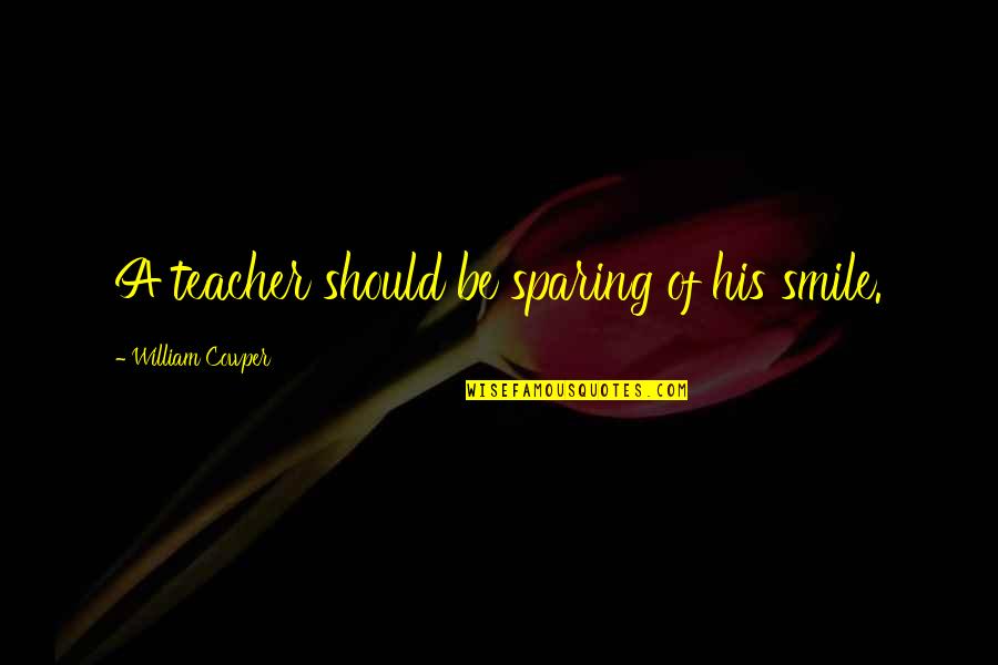 Teacher Teaching Quotes By William Cowper: A teacher should be sparing of his smile. Teacher Teaching Quotes By William Cowper: A teacher should be sparing of his smile.