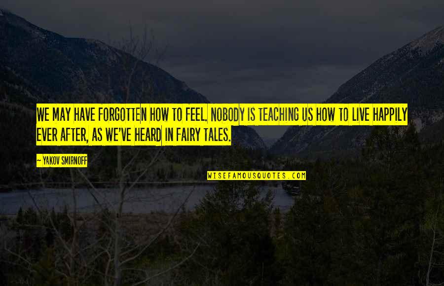 Teacher Teaching Quotes By Yakov Smirnoff: We may have forgotten how to feel. Nobody