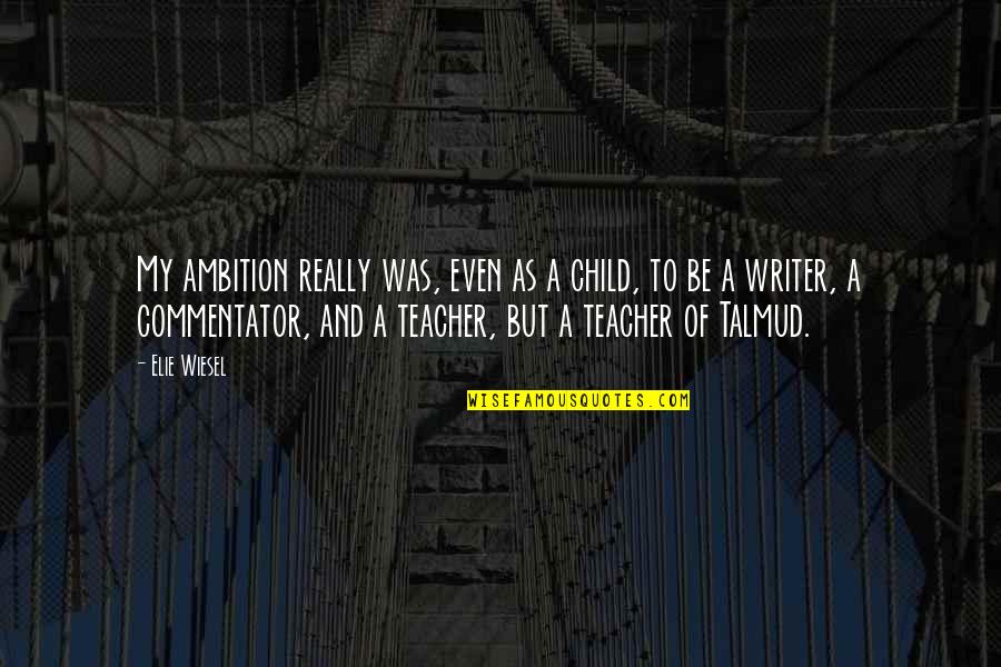 Teacher To Be Quotes By Elie Wiesel: My ambition really was, even as a child,