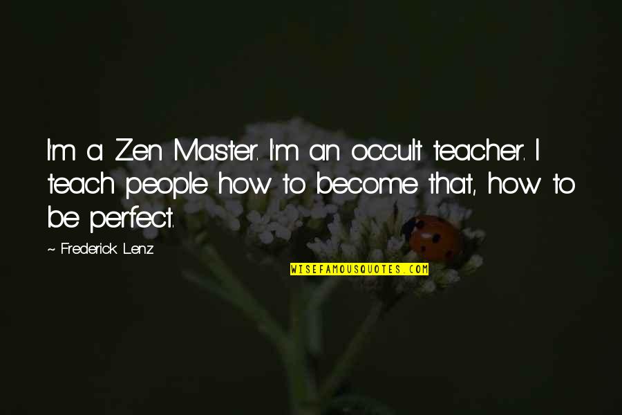Teacher To Be Quotes By Frederick Lenz: I'm a Zen Master. I'm an occult teacher.