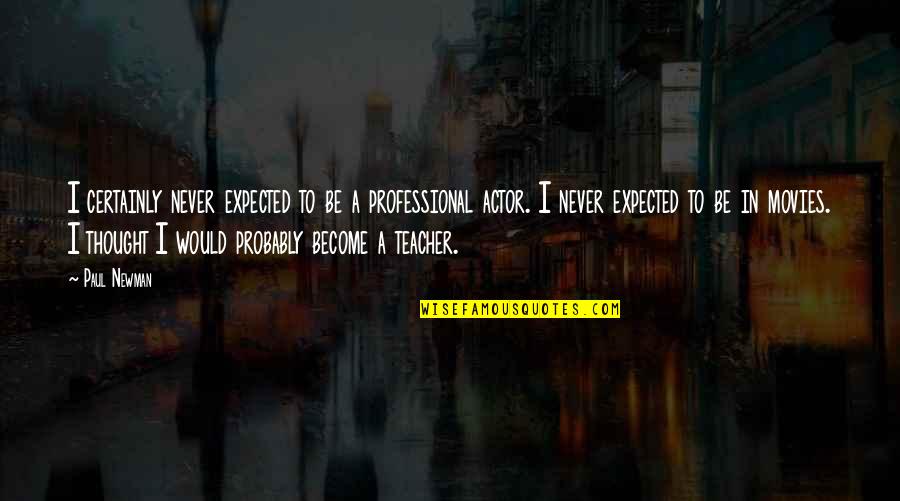 Teacher To Be Quotes By Paul Newman: I certainly never expected to be a professional